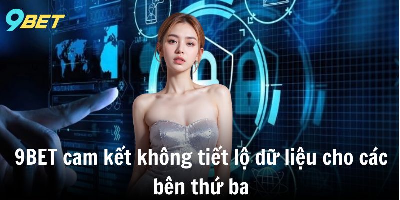 9BET cam kết không tiết lộ dữ liệu cho các bên thứ ba