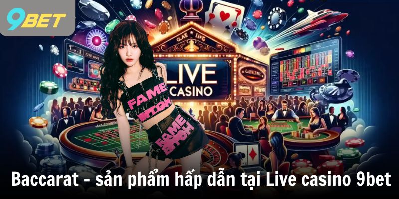 Baccarat - sản phẩm hấp dẫn tại Live casino 9bet