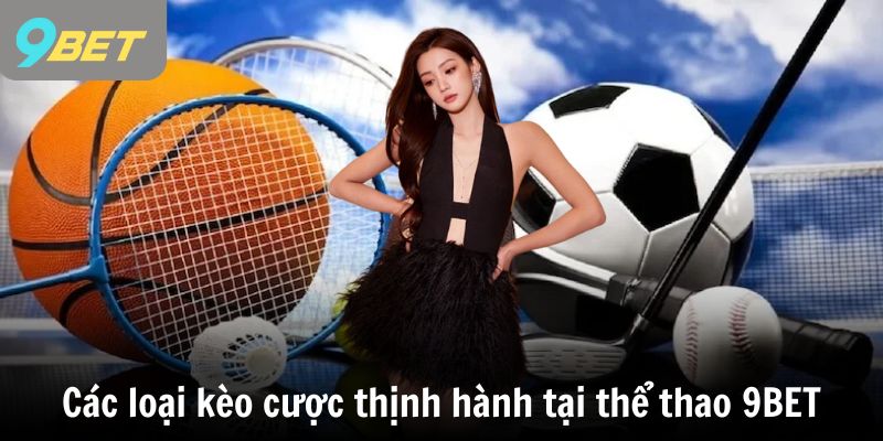 Các loại kèo cược thịnh hành tại thể thao 9BET