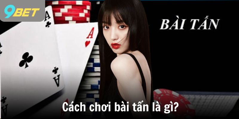 Cách chơi bài tấn là gì?