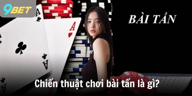 Chiến thuật chơi bài tấn là gì?