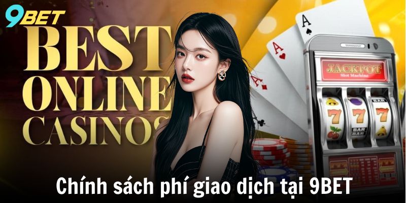 Chính sách phí giao dịch tại 9BET