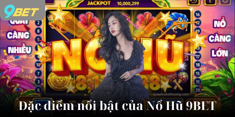 Đặc điểm nổi bật của Nổ Hũ 9BET