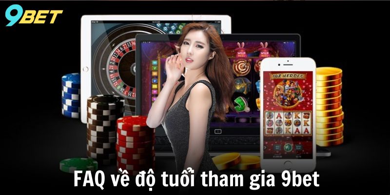 FAQ về độ tuổi tham gia 9bet
