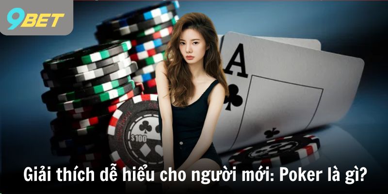 Giải thích dễ hiểu cho người mới bắt đầu: Poker là gì?