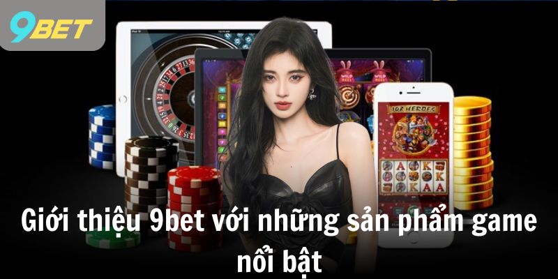 Giới thiệu 9bet với những sản phẩm game nổi bật