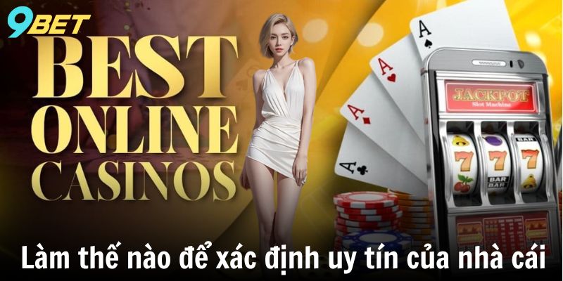 Làm thế nào để xác định uy tín của nhà cái 9BET?