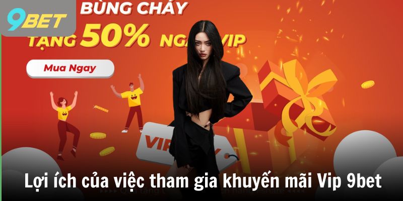 Lợi ích của việc tham gia khuyến mãi Vip 9bet
