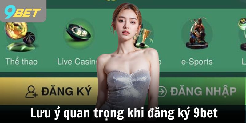 Lưu ý quan trọng khi đăng ký 9bet