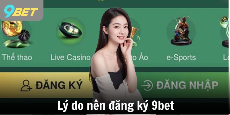Lý do nên đăng ký 9bet