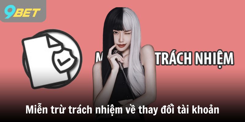 Miễn trừ trách nhiệm về thay đổi tài khoản