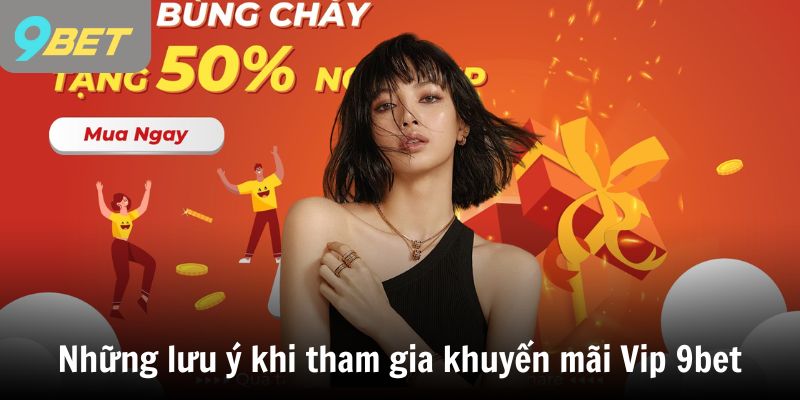 Những lưu ý khi tham gia khuyến mãi Vip 9bet