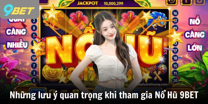 Những lưu ý quan trọng khi tham gia Nổ Hũ 9BET