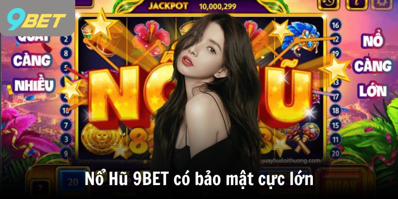 Nổ Hũ 9BET có bảo mật cực lớn