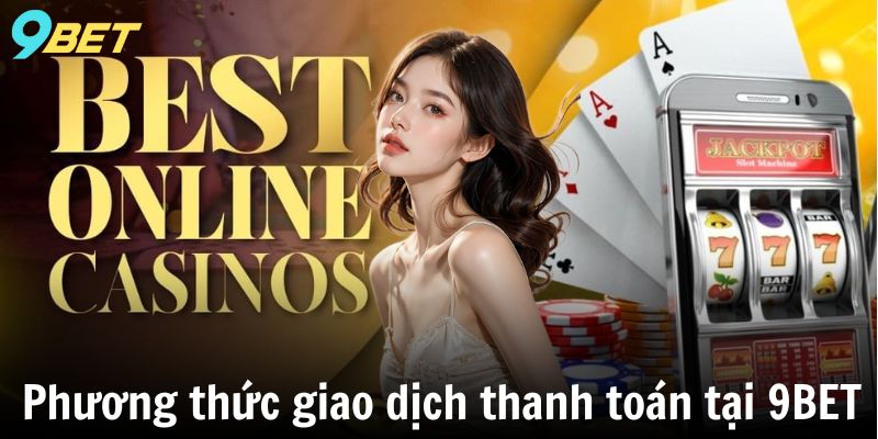 Phương thức giao dịch thanh toán tại 9BET