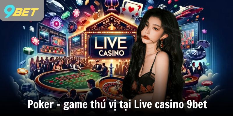 Poker - game thú vị tại Live casino 9bet