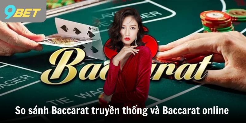 So sánh Baccarat truyền thống và Baccarat online