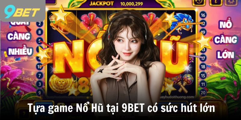 Tựa game Nổ Hũ tại 9BET có sức hút lớn