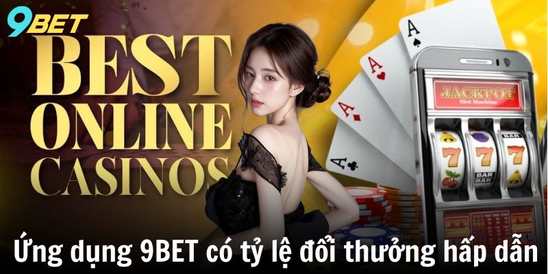 Ứng dụng 9BET có tỷ lệ đổi thưởng hấp dẫn